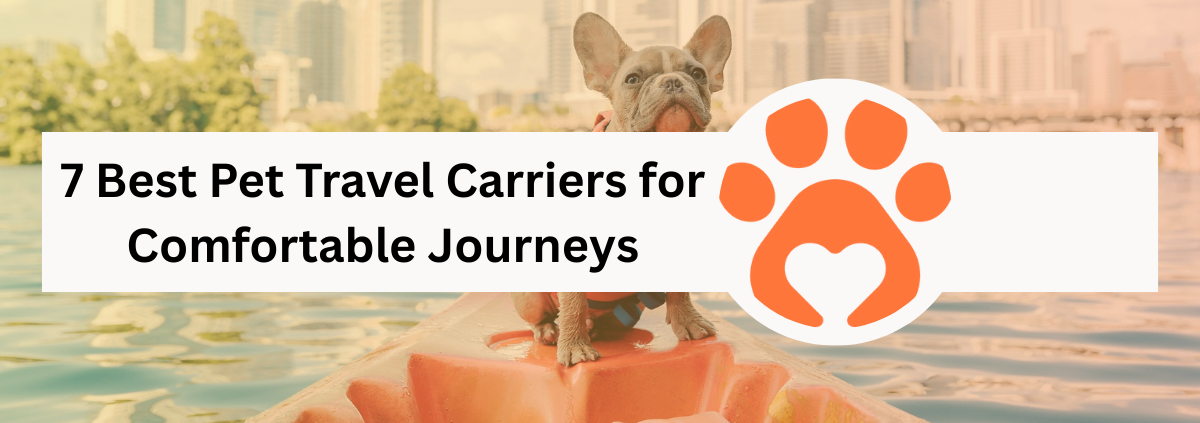 7 Best Pet Travel Carriers for Comfortable Journeys