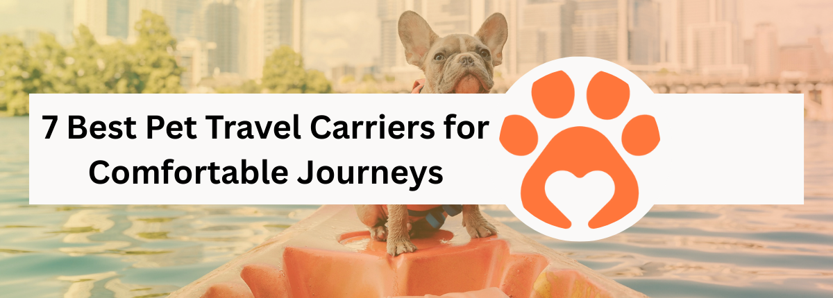 7 Best Pet Travel Carriers for Comfortable Journeys