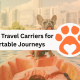 7 Best Pet Travel Carriers for Comfortable Journeys